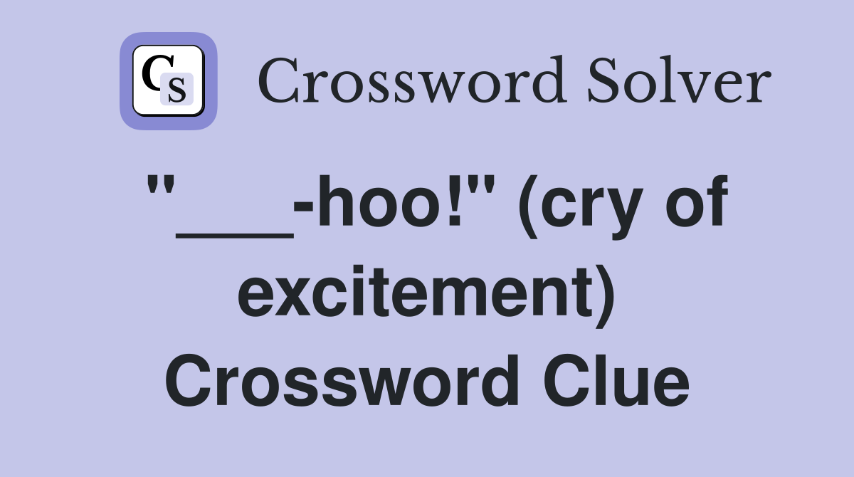 hoo!" (cry of excitement) Crossword Clue Answers Crossword Solver